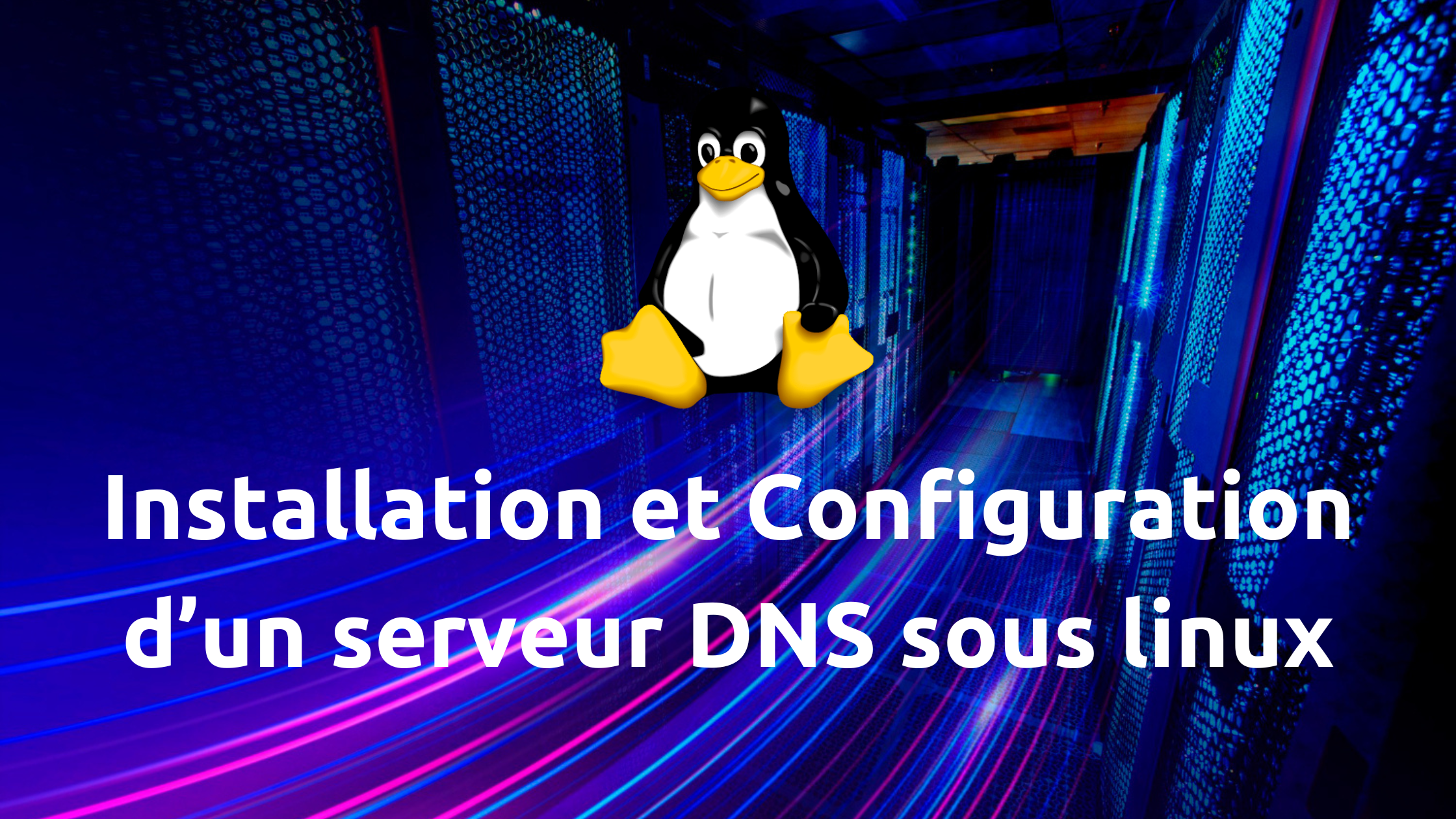 Installation et configuration d&rsquo;un serveur DNS sous linux