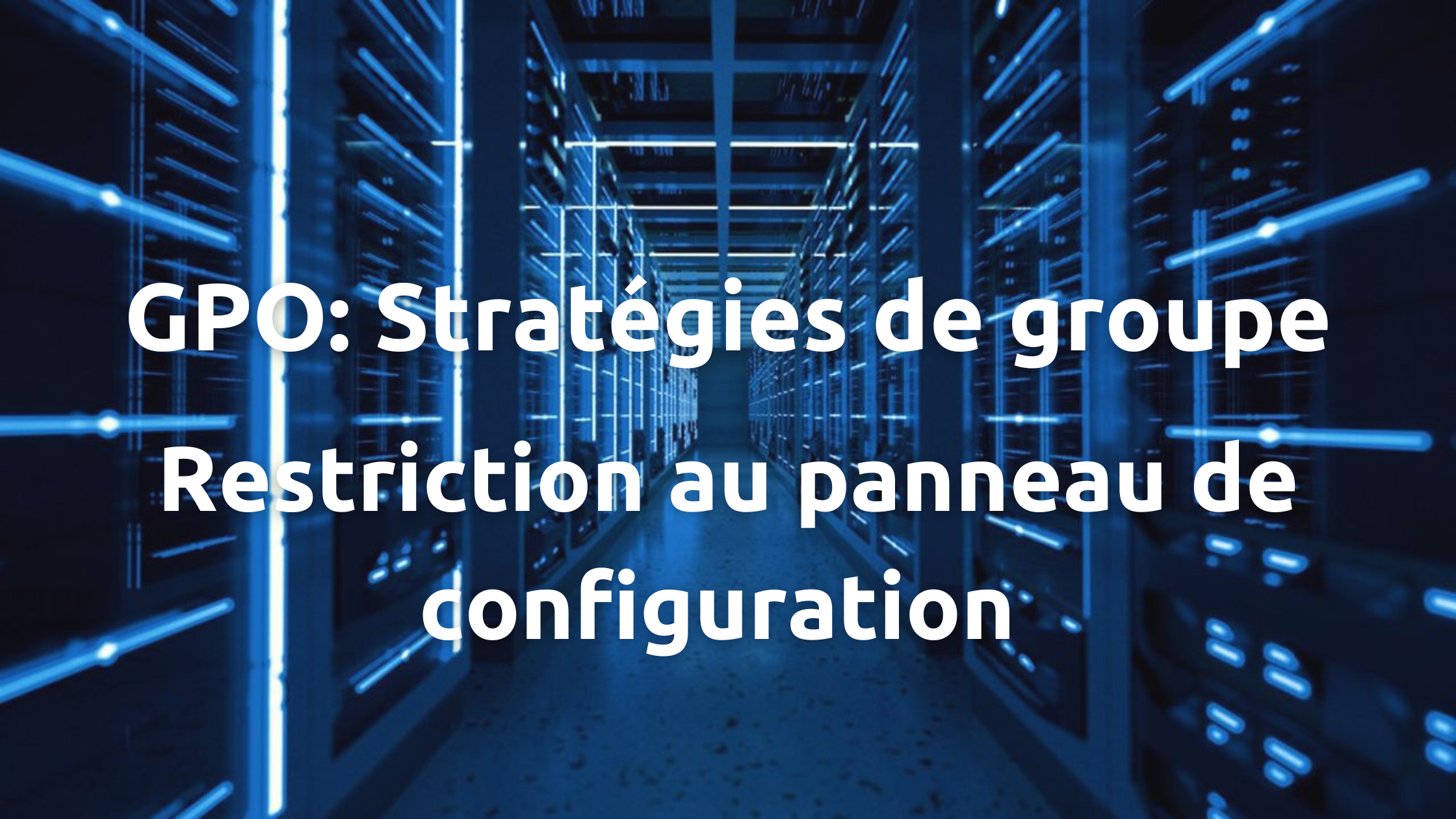 Interdiction d&rsquo;accès au panneau de configuration grâce aux GPO